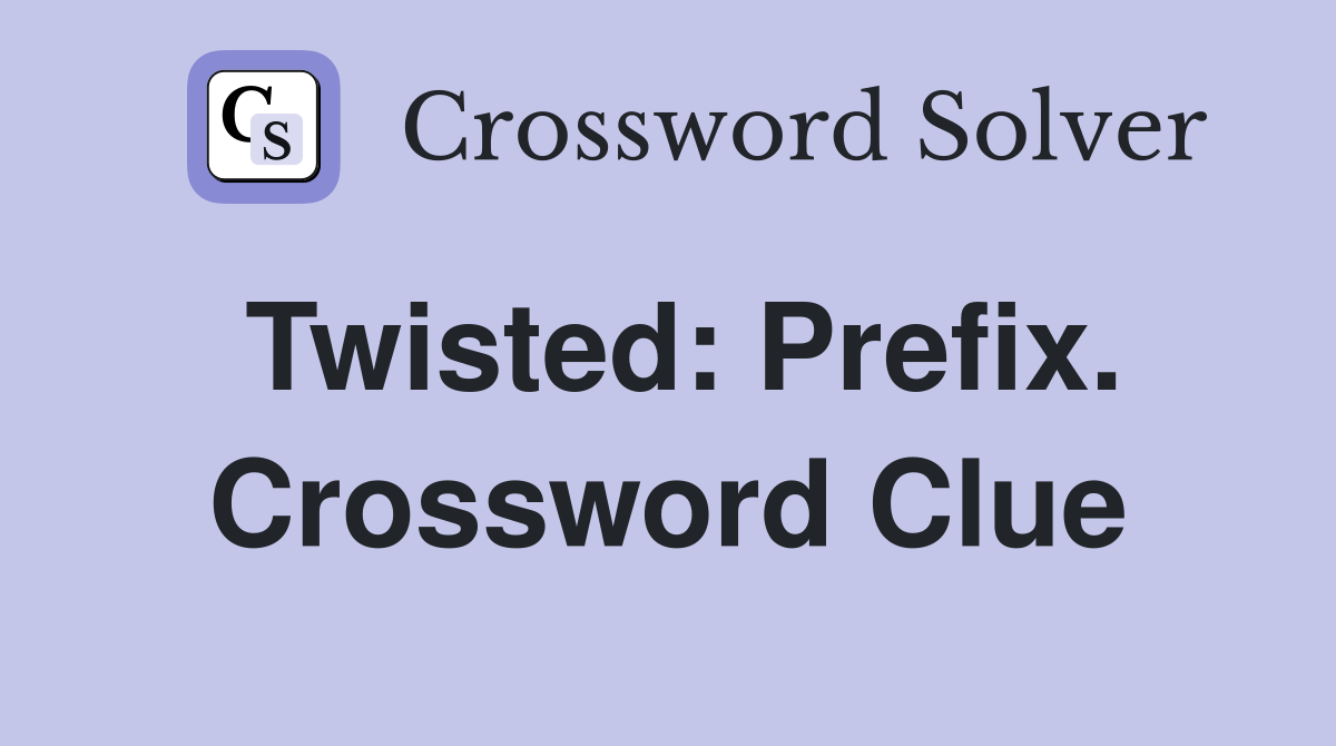 Twisted: Prefix. Crossword Clue