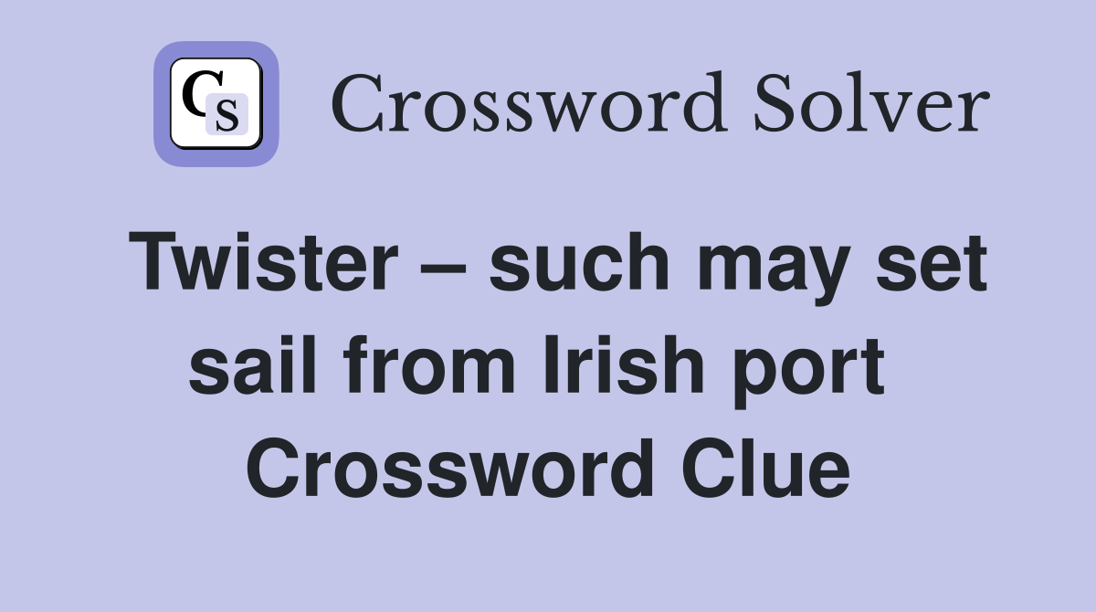 Twister – such may set sail from Irish port  Crossword Clue