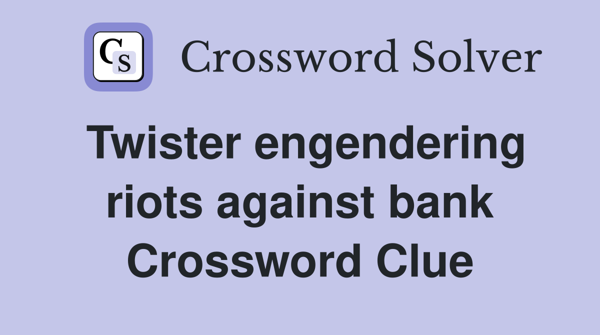 Twister engendering riots against bank Crossword Clue