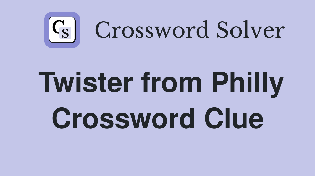 Twister from Philly Crossword Clue