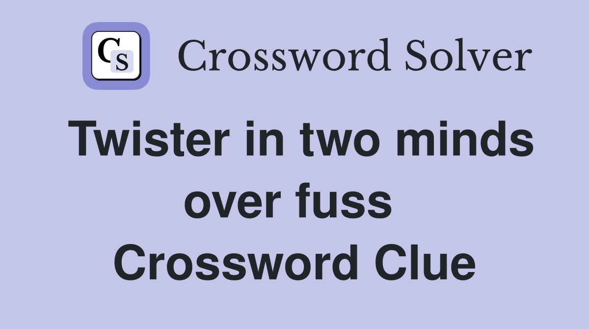 Twister in two minds over fuss  Crossword Clue