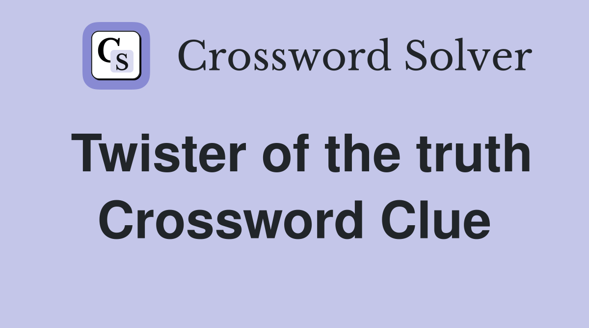 Twister of the truth Crossword Clue