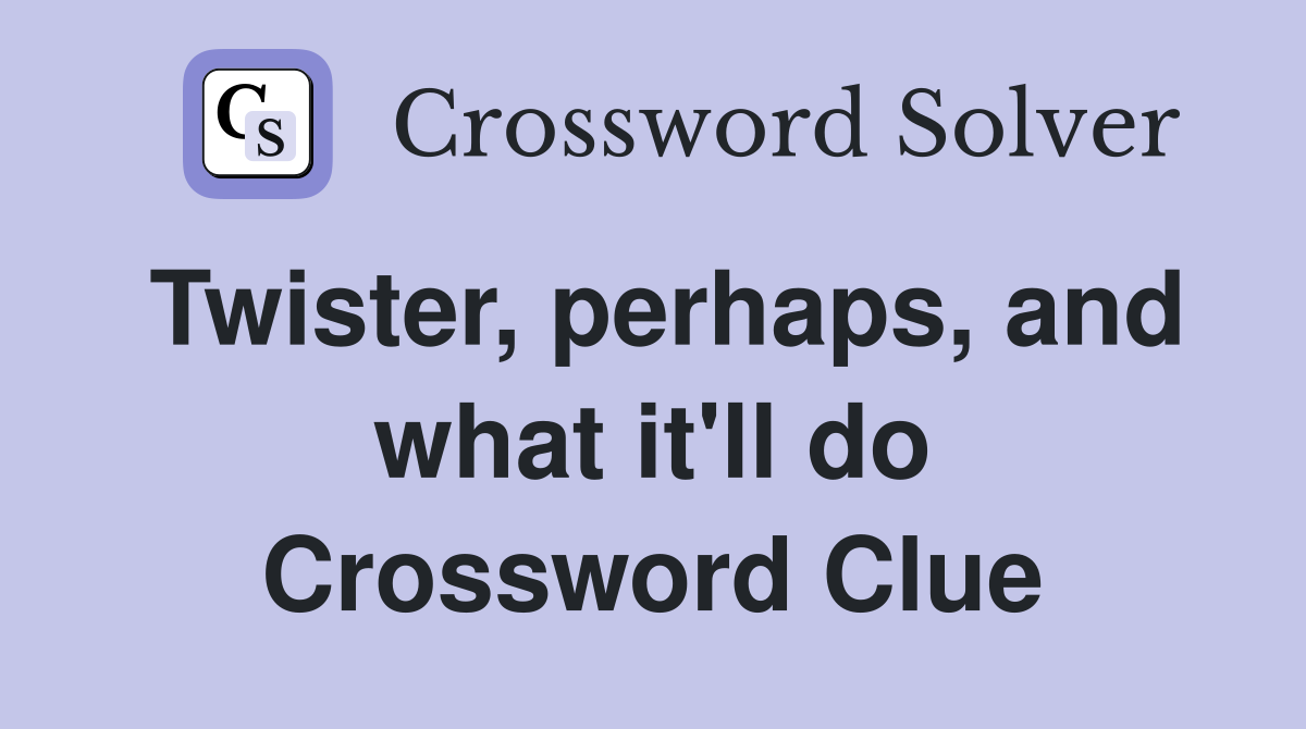 Twister, perhaps, and what it'll do Crossword Clue