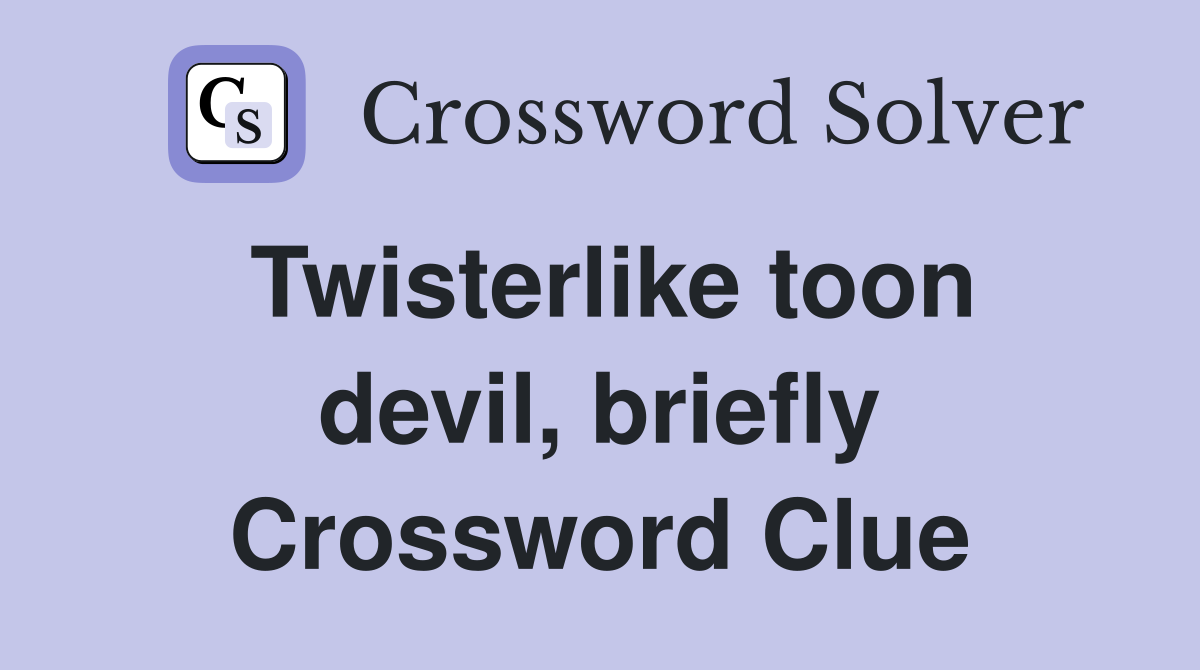 Twisterlike toon devil, briefly Crossword Clue