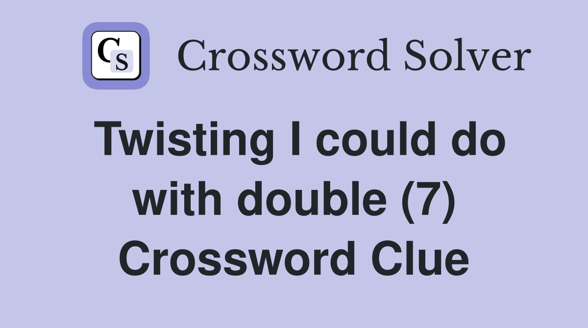 Twisting I could do with double (7) Crossword Clue