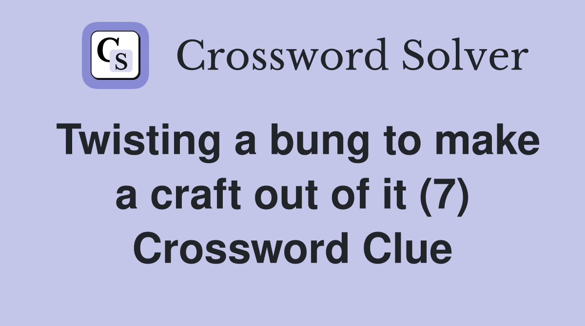 Twisting a bung to make a craft out of it (7) Crossword Clue