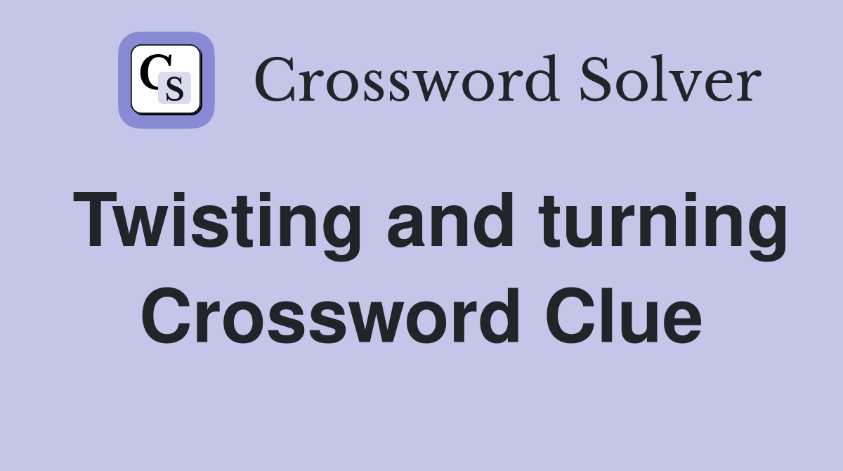 Twisting and turning Crossword Clue