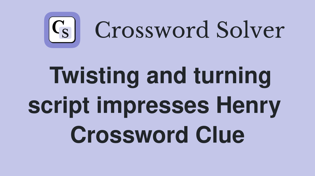 Twisting and turning script impresses Henry  Crossword Clue