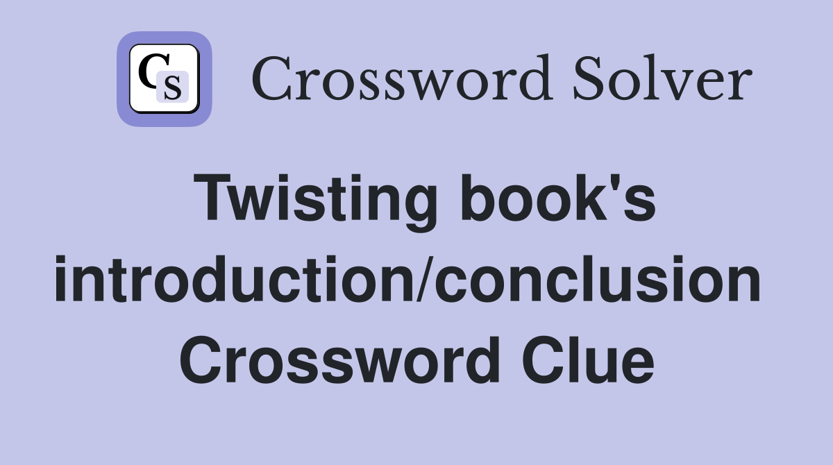 Twisting book's introduction/conclusion  Crossword Clue