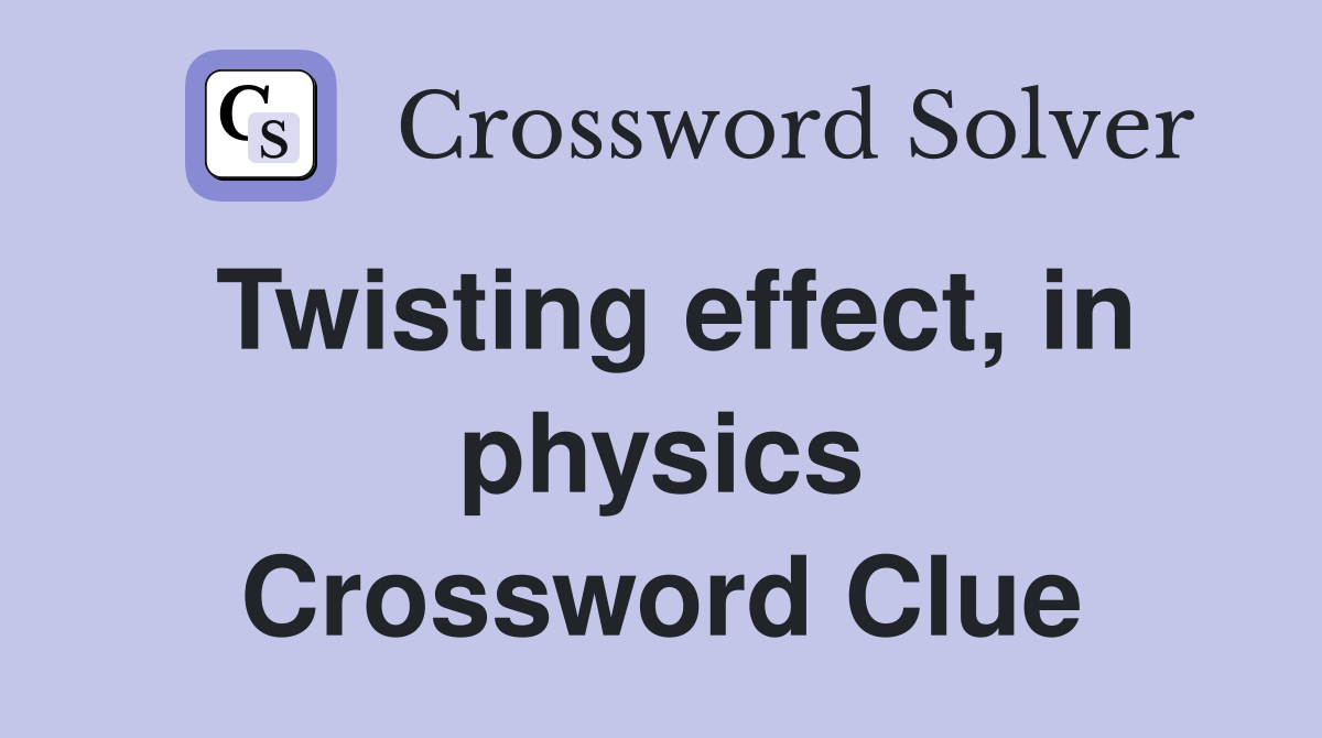 Twisting effect, in physics Crossword Clue