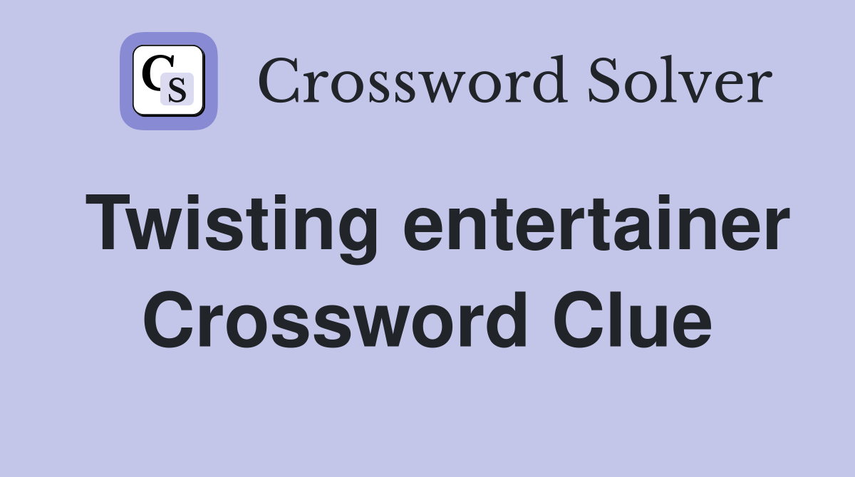 Twisting entertainer Crossword Clue