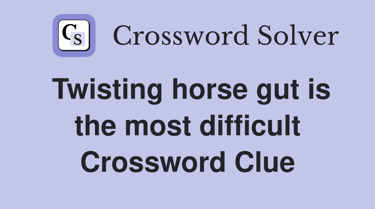 Twisting horse gut is the most difficult Crossword Clue