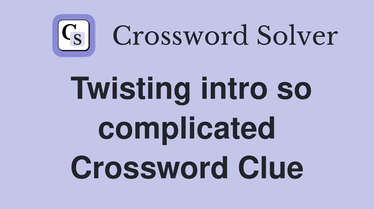 Twisting intro so complicated Crossword Clue