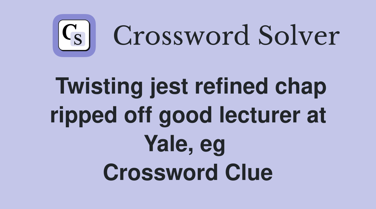 Twisting jest refined chap ripped off good lecturer at Yale, eg  Crossword Clue
