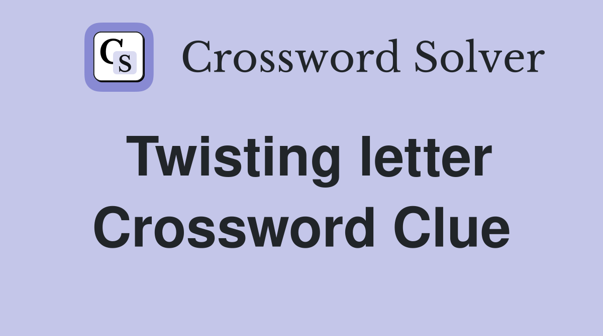 Twisting letter Crossword Clue