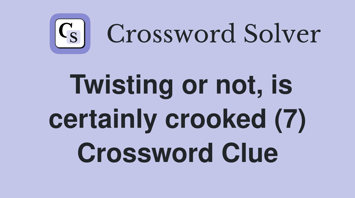Twisting or not, is certainly crooked (7) Crossword Clue