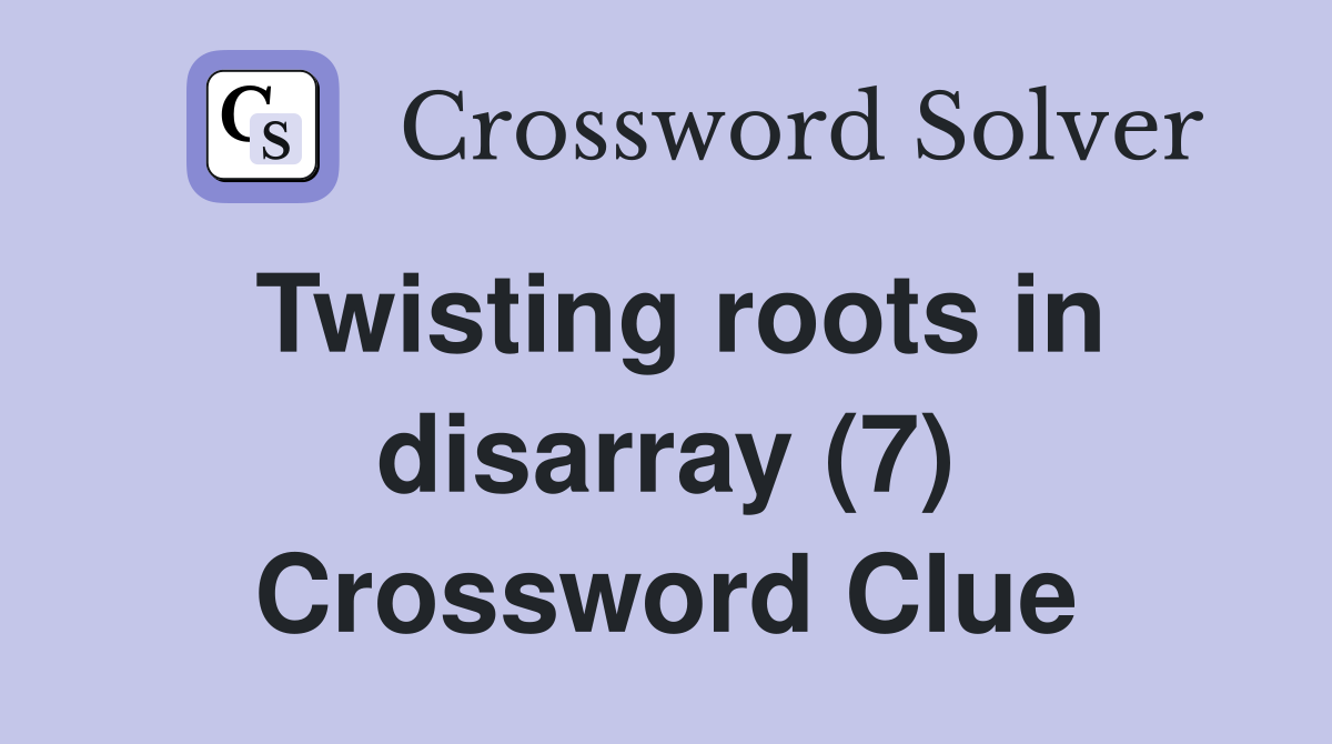 Twisting roots in disarray (7) Crossword Clue