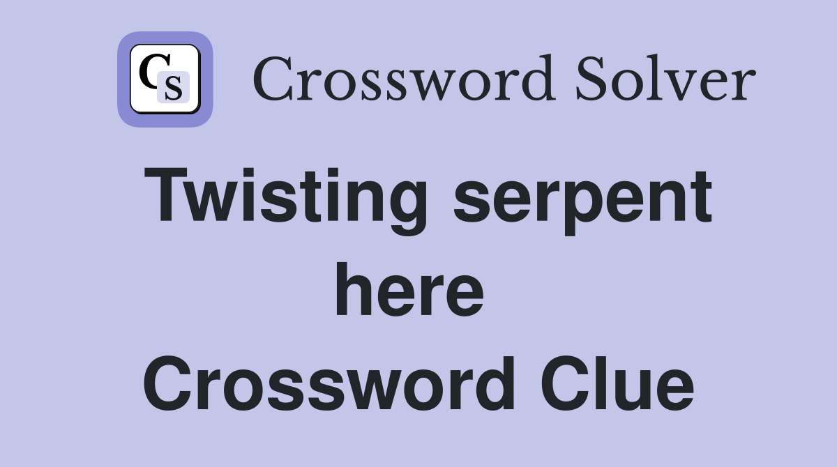 Twisting serpent here  Crossword Clue