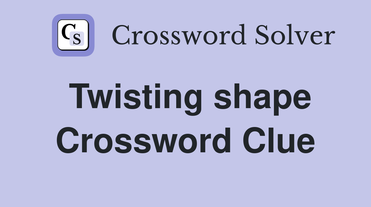 Twisting shape Crossword Clue