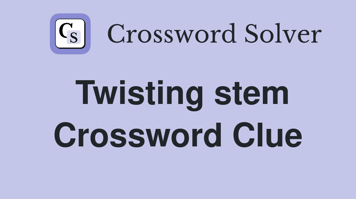 Twisting stem Crossword Clue