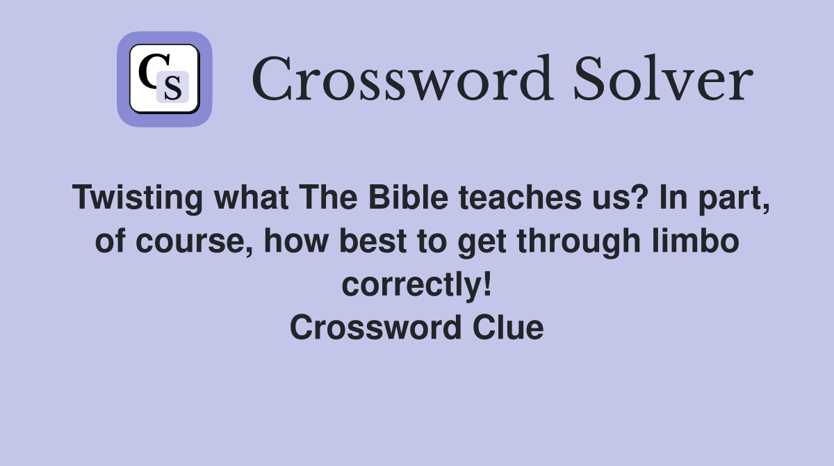 Twisting what The Bible teaches us? In part, of course, how best to get through limbo correctly! Crossword Clue