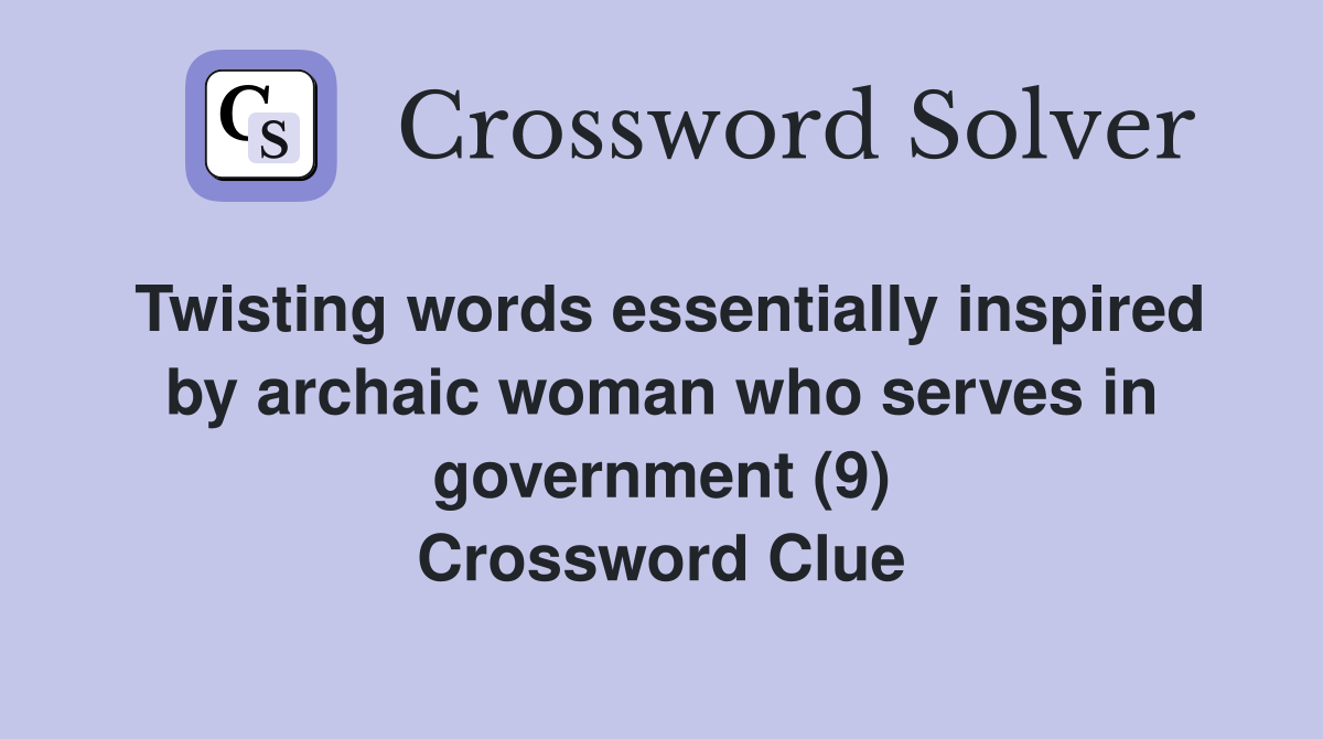 Twisting words essentially inspired by archaic woman who serves in government (9) Crossword Clue