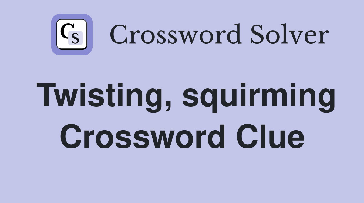 Twisting, squirming Crossword Clue