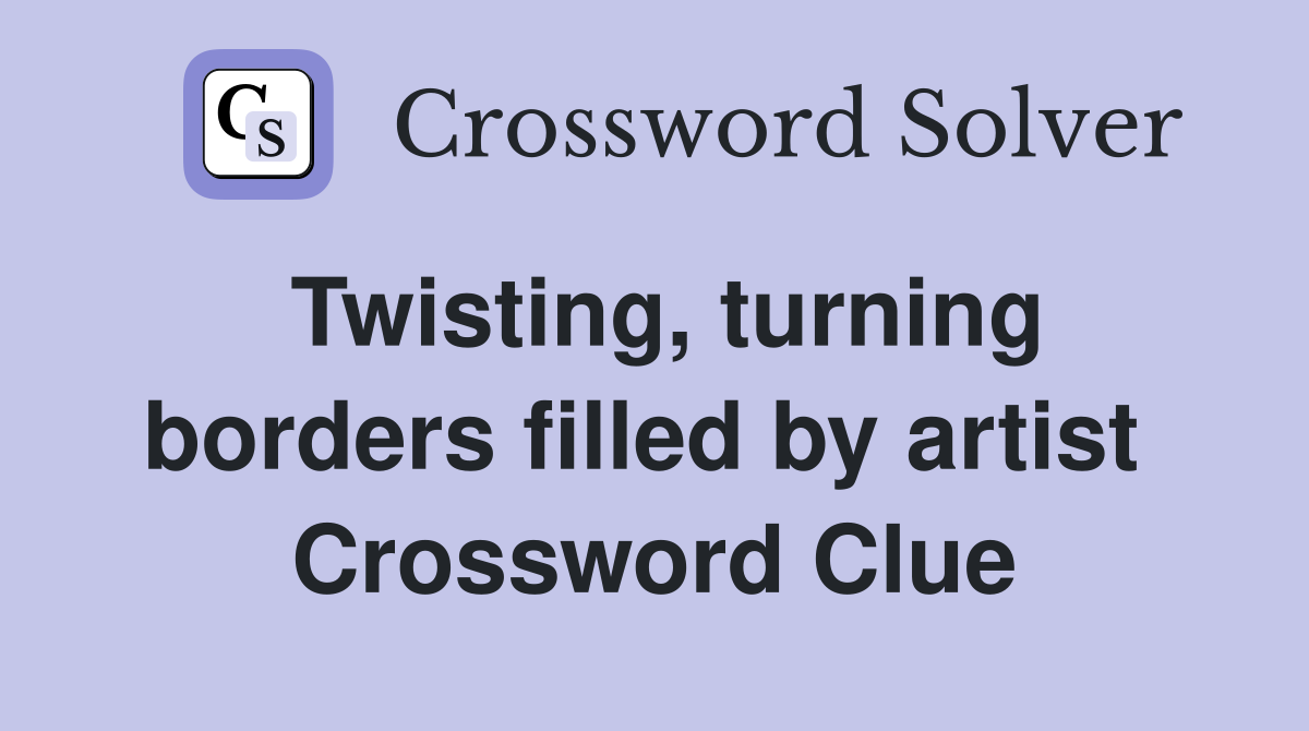 Twisting, turning borders filled by artist  Crossword Clue