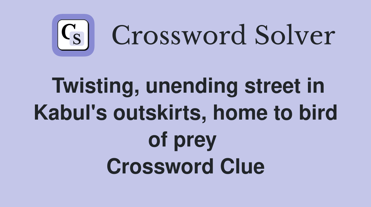 Twisting, unending street in Kabul's outskirts, home to bird of prey  Crossword Clue