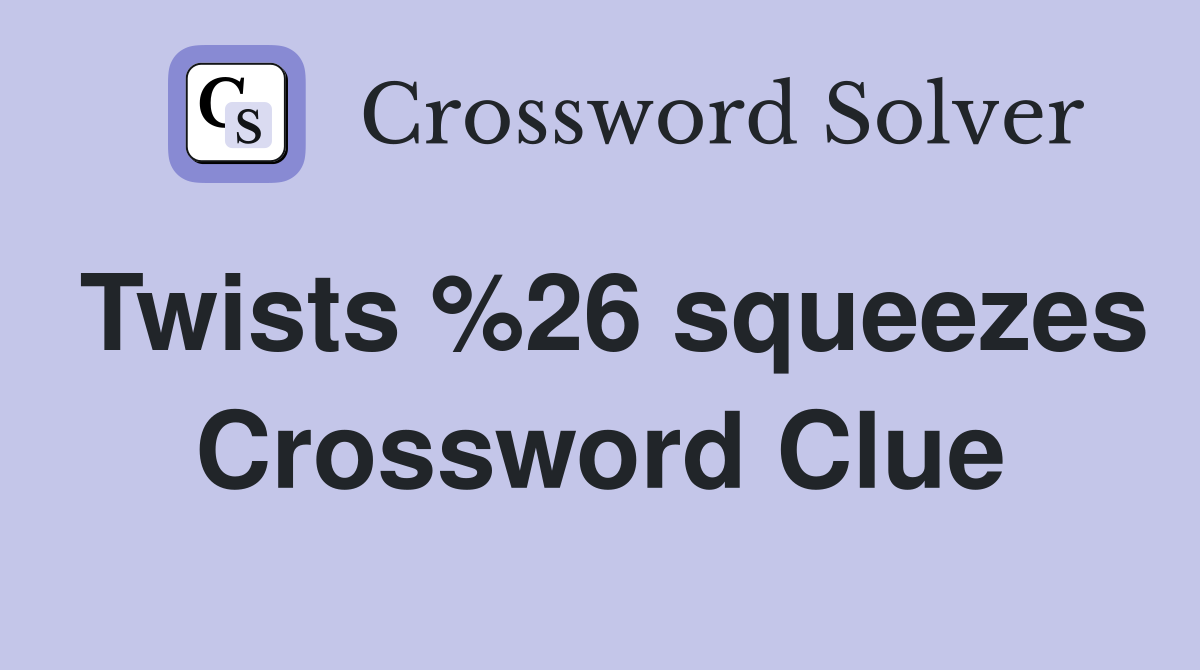 Twists %26 squeezes Crossword Clue