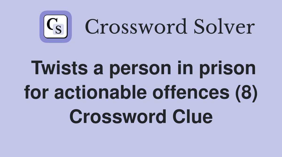 Twists a person in prison for actionable offences (8) Crossword Clue