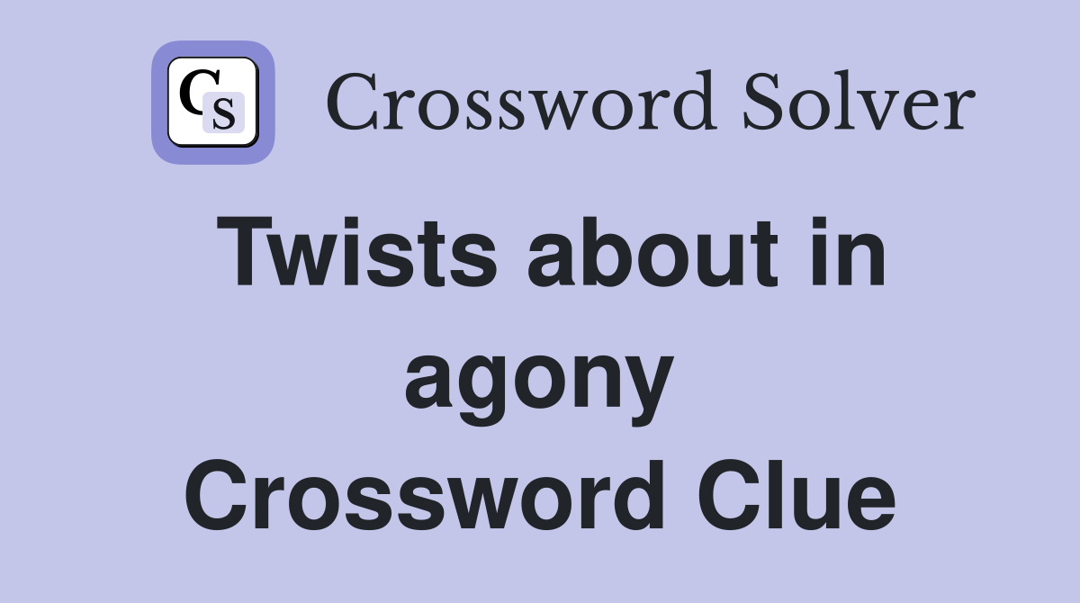 Twists about in agony Crossword Clue