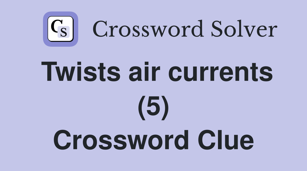 Twists air currents (5) Crossword Clue