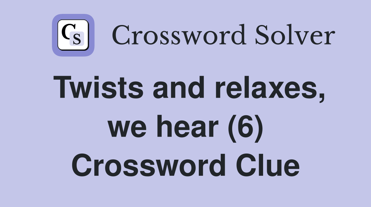 Twists and relaxes, we hear (6) Crossword Clue