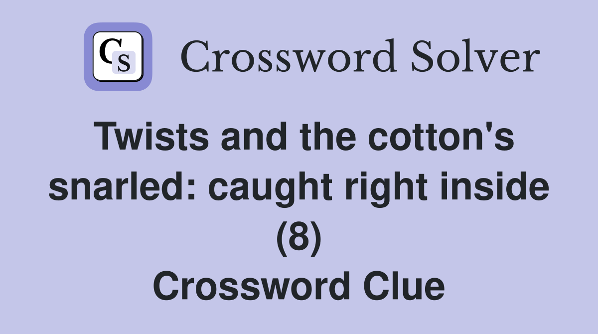 Twists and the cotton's snarled: caught right inside (8) Crossword Clue