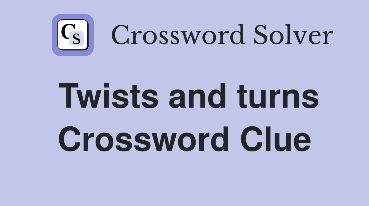 Twists and turns Crossword Clue