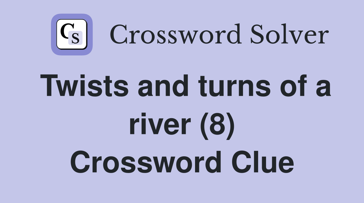 Twists and turns of a river (8) Crossword Clue