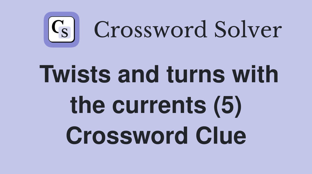 Twists and turns with the currents (5) Crossword Clue