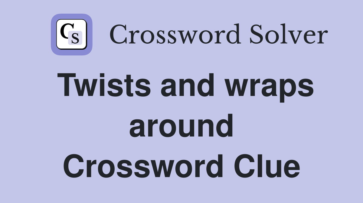 Twists and wraps around Crossword Clue