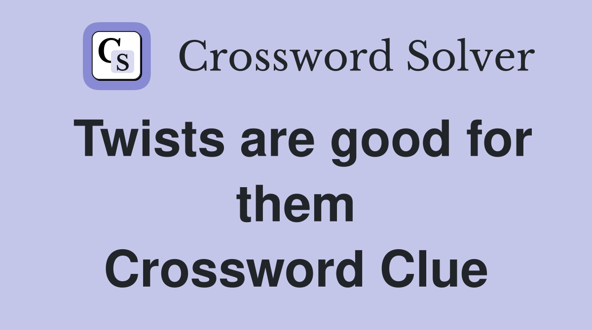 Twists are good for them Crossword Clue