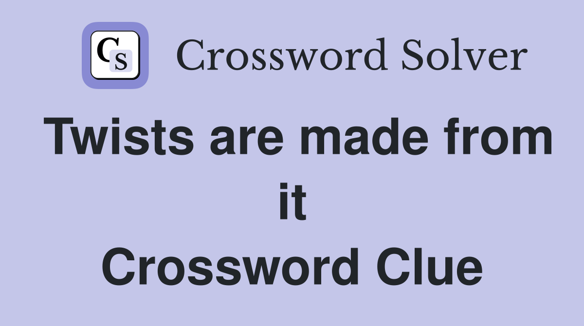 Twists are made from it Crossword Clue