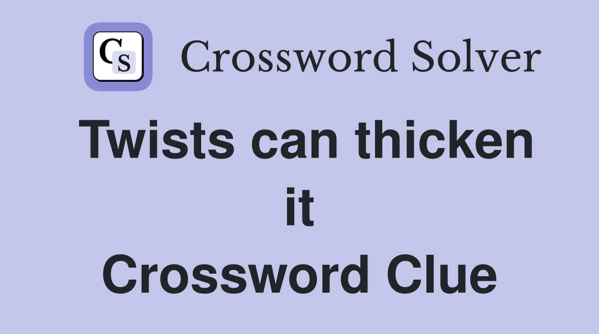 Twists can thicken it Crossword Clue