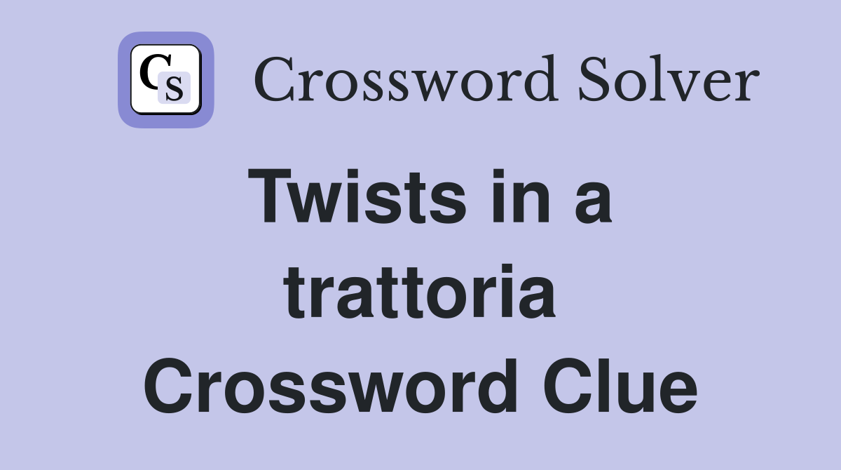 Twists in a trattoria Crossword Clue