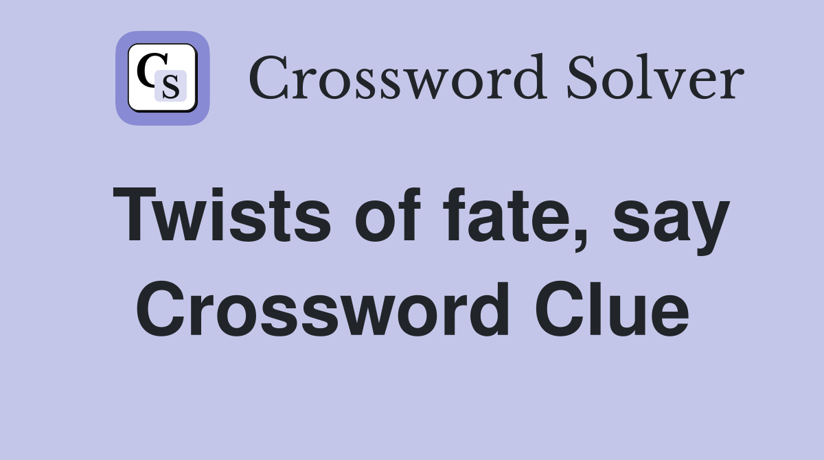 Twists of fate, say Crossword Clue