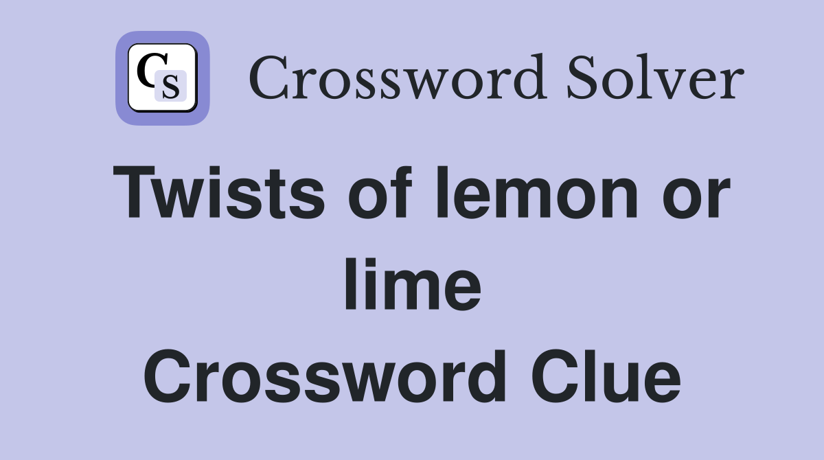 Twists of lemon or lime Crossword Clue