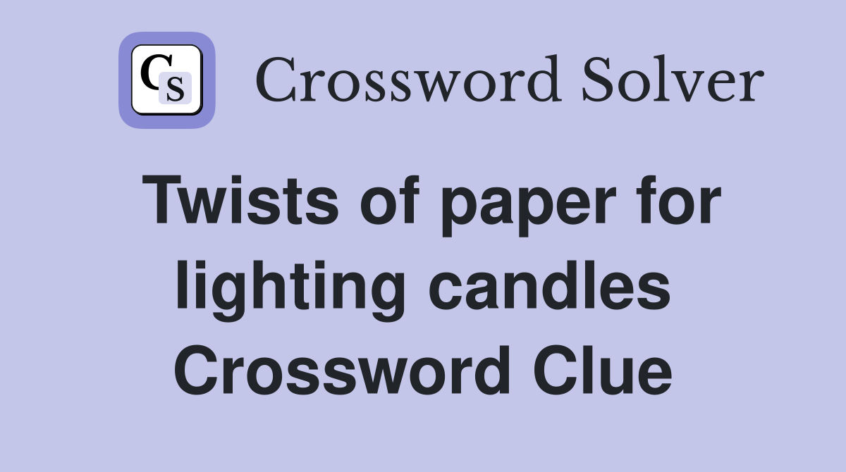 Twists of paper for lighting candles Crossword Clue