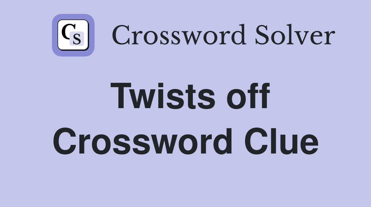 Twists off Crossword Clue