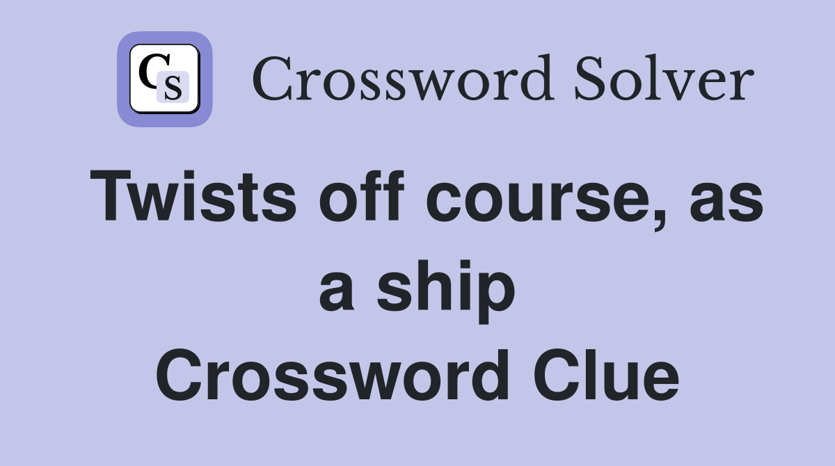 Twists off course, as a ship Crossword Clue
