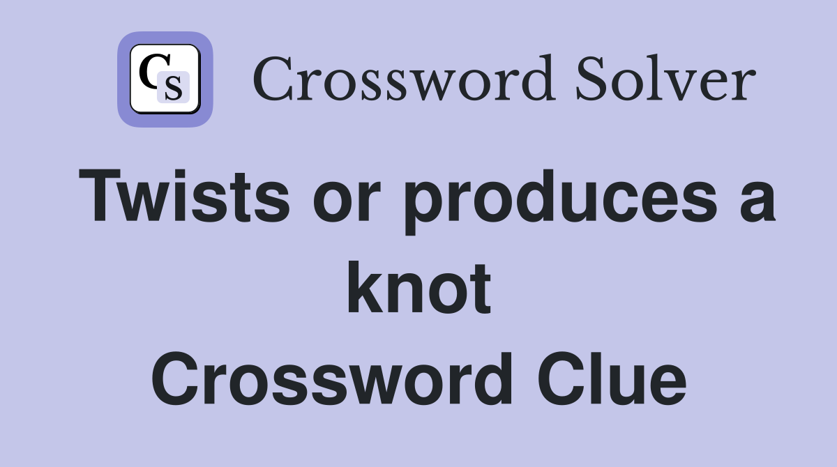 Twists or produces a knot Crossword Clue