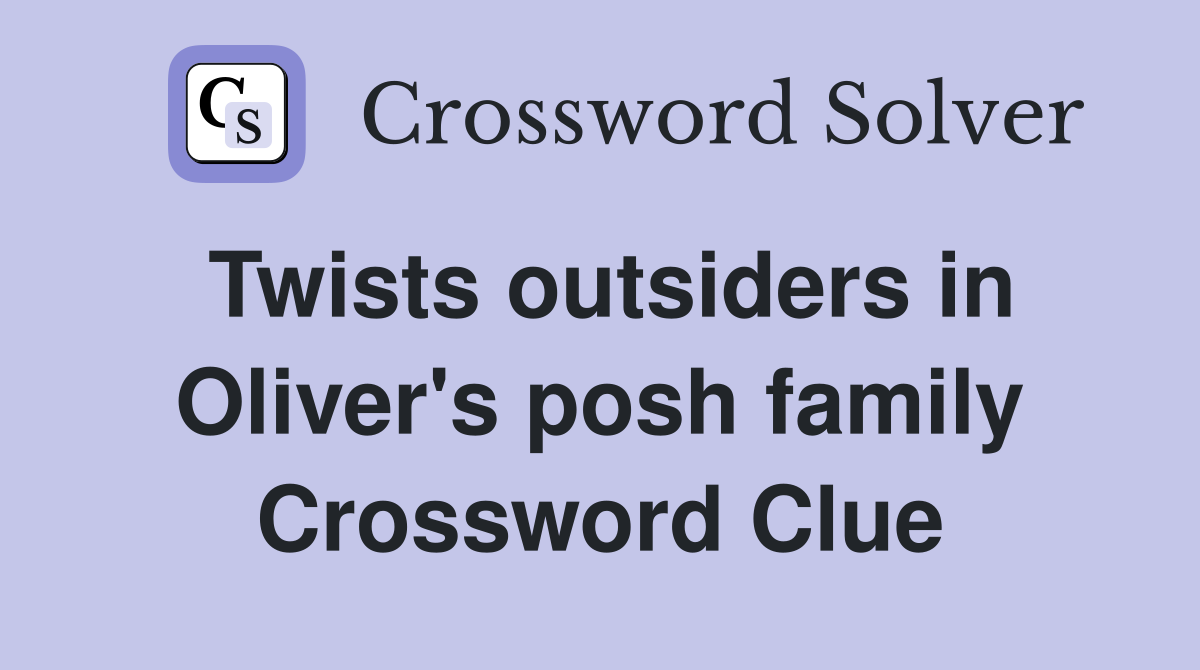 Twists outsiders in Oliver's posh family Crossword Clue